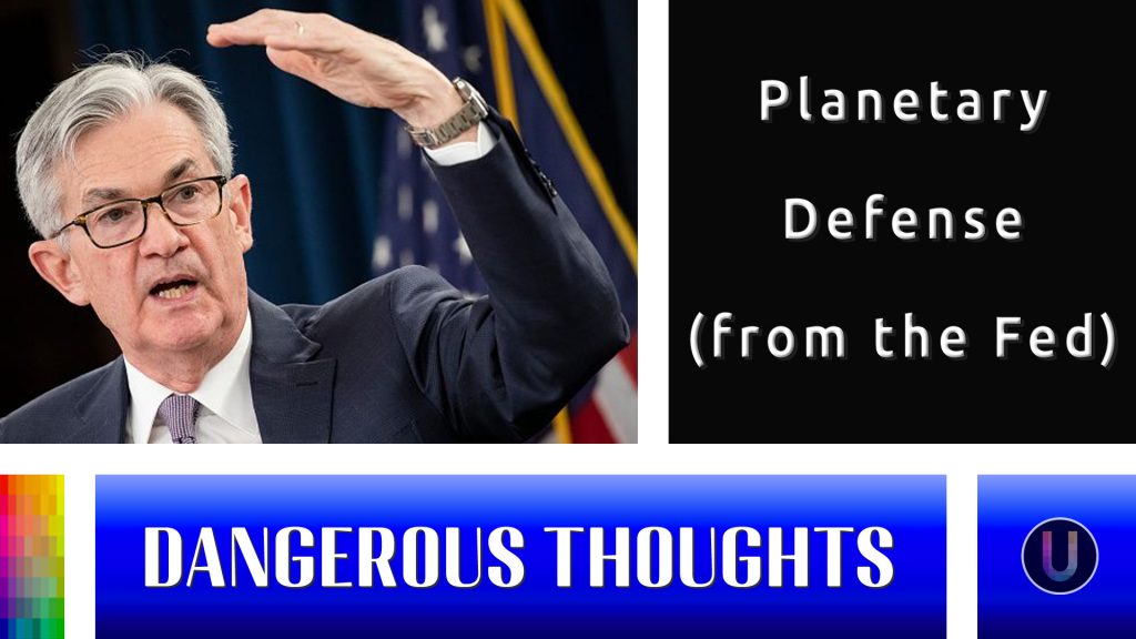 [Dangerous Thoughts] Planetary Defense (from the Fed)