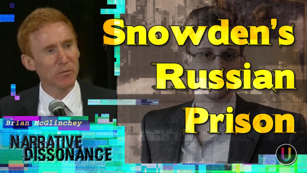 [Narrative Dissonance] Snowden’s Russian Prison | With Brian McGlinchey